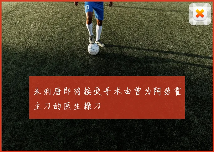 米利唐即将接受手术由曾为阿劳霍主刀的医生操刀