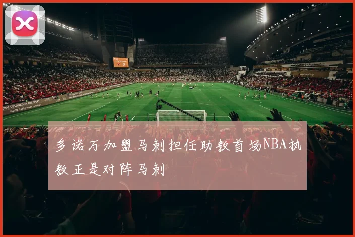 多诺万加盟马刺担任助教首场NBA执教正是对阵马刺